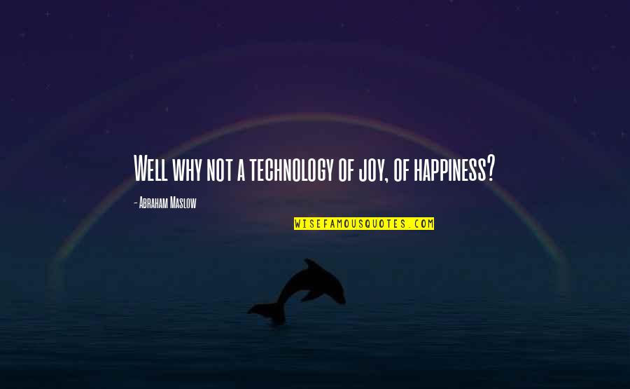 Unrealistic Optimism Quotes By Abraham Maslow: Well why not a technology of joy, of Unrealistic Optimism Quotes By Abraham Maslow: Well why not a technology of joy, of