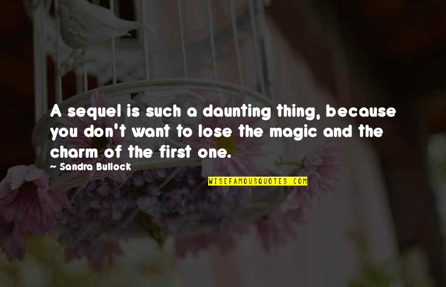 Unrealizable Dream Quotes By Sandra Bullock: A sequel is such a daunting thing, because