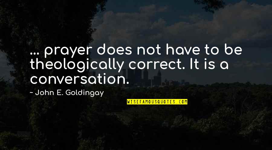 Unrealized Talent Quotes By John E. Goldingay: ... prayer does not have to be theologically