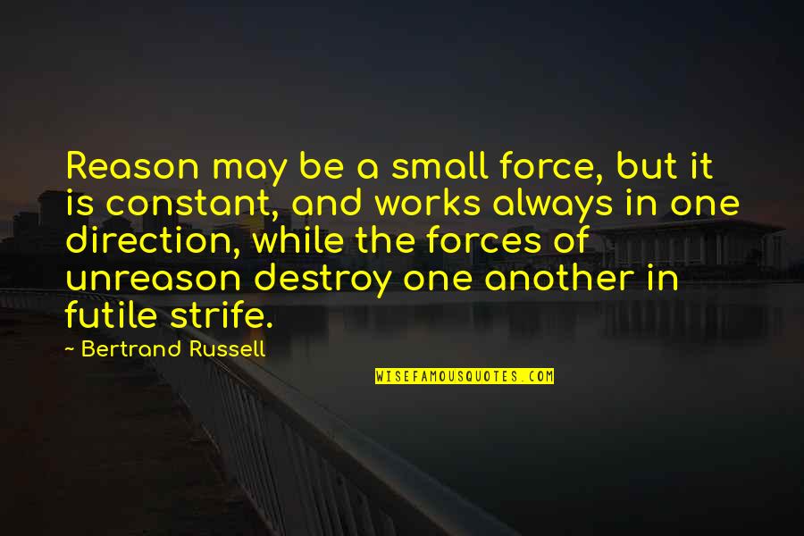 Unreason Quotes By Bertrand Russell: Reason may be a small force, but it