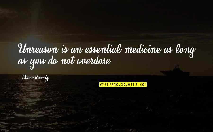 Unreason Quotes By Dean Koontz: Unreason is an essential medicine as long as