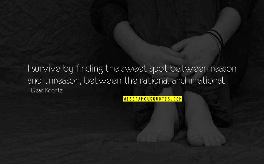 Unreason Quotes By Dean Koontz: I survive by finding the sweet spot between