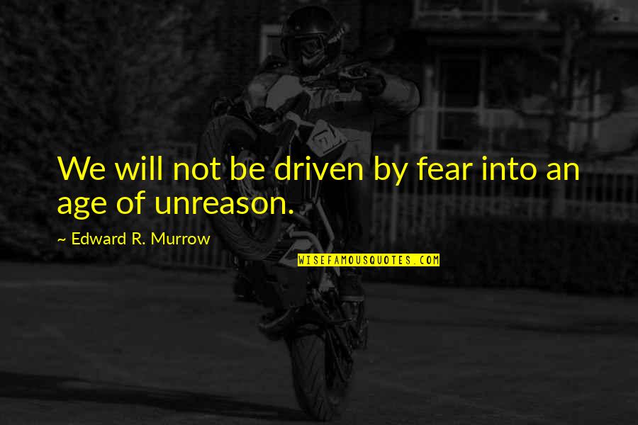 Unreason Quotes By Edward R. Murrow: We will not be driven by fear into