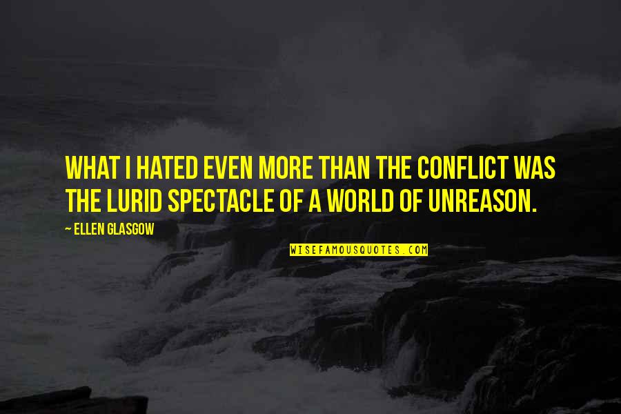 Unreason Quotes By Ellen Glasgow: What I hated even more than the conflict