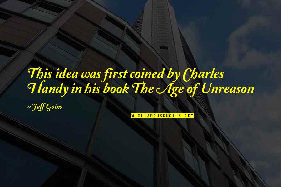 Unreason Quotes By Jeff Goins: This idea was first coined by Charles Handy
