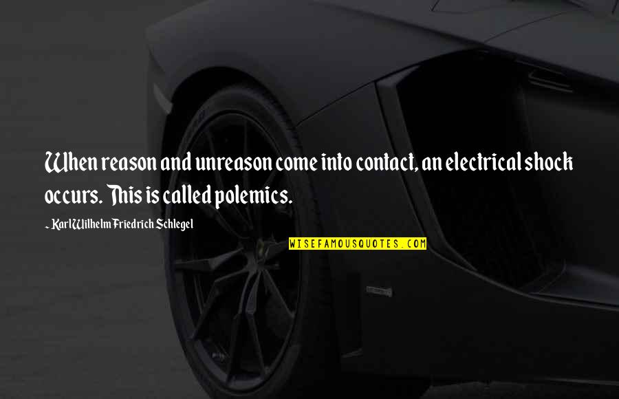 Unreason Quotes By Karl Wilhelm Friedrich Schlegel: When reason and unreason come into contact, an