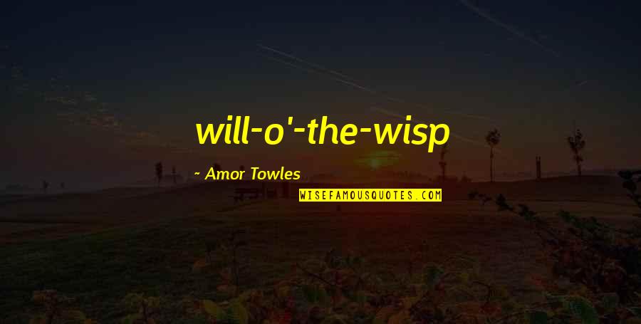 Unreasonable Behaviour Quotes By Amor Towles: will-o'-the-wisp