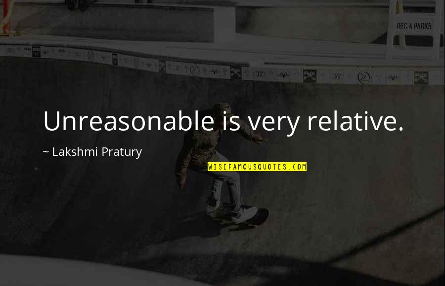 Unreasonable Life Quotes By Lakshmi Pratury: Unreasonable is very relative. Unreasonable Life Quotes By Lakshmi Pratury: Unreasonable is very relative.