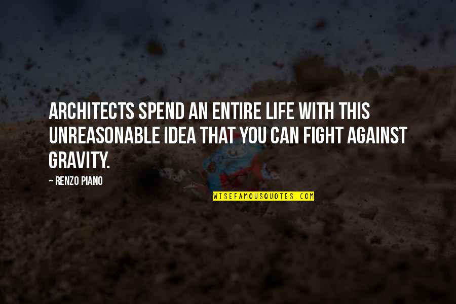 Unreasonable Life Quotes By Renzo Piano: Architects spend an entire life with this unreasonable Unreasonable Life Quotes By Renzo Piano: Architects spend an entire life with this unreasonable