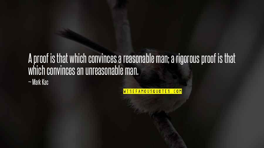Unreasonable Man Quotes By Mark Kac: A proof is that which convinces a reasonable