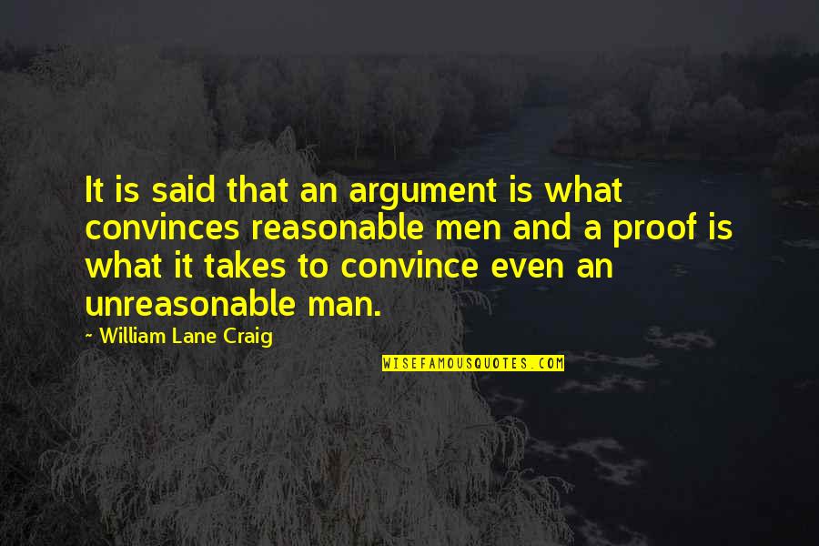 Unreasonable Man Quotes By William Lane Craig: It is said that an argument is what