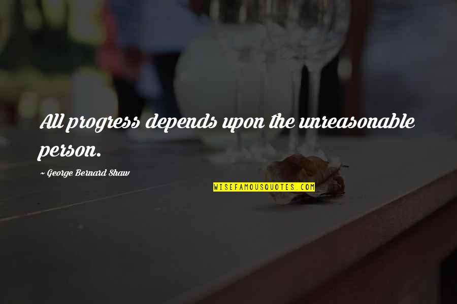 Unreasonable Person Quotes By George Bernard Shaw: All progress depends upon the unreasonable person. Unreasonable Person Quotes By George Bernard Shaw: All progress depends upon the unreasonable person.