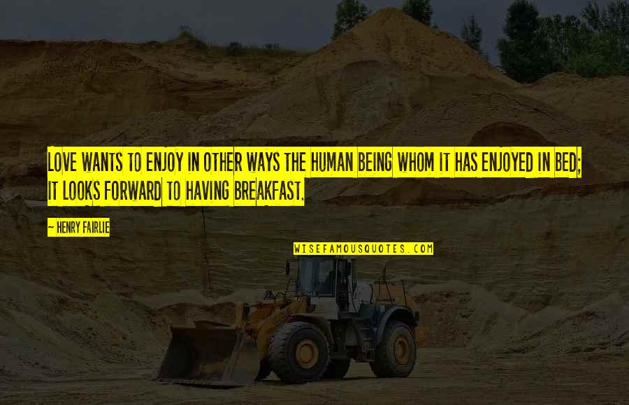 Unreasonable Person Quotes By Henry Fairlie: Love wants to enjoy in other ways the Unreasonable Person Quotes By Henry Fairlie: Love wants to enjoy in other ways the