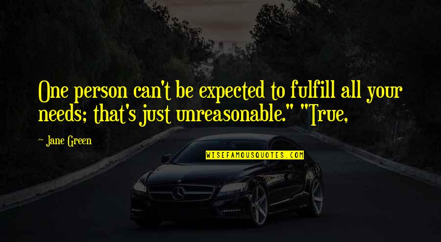 Unreasonable Person Quotes By Jane Green: One person can't be expected to fulfill all Unreasonable Person Quotes By Jane Green: One person can't be expected to fulfill all