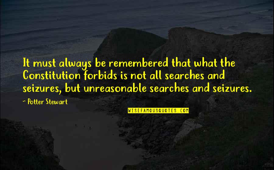 Unreasonable Searches Quotes By Potter Stewart: It must always be remembered that what the