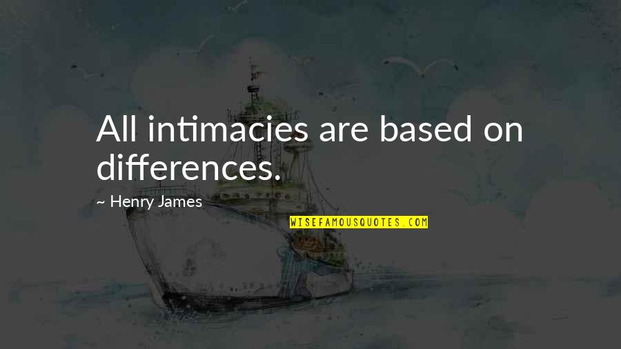 Unreasoning Beasts Quotes By Henry James: All intimacies are based on differences.