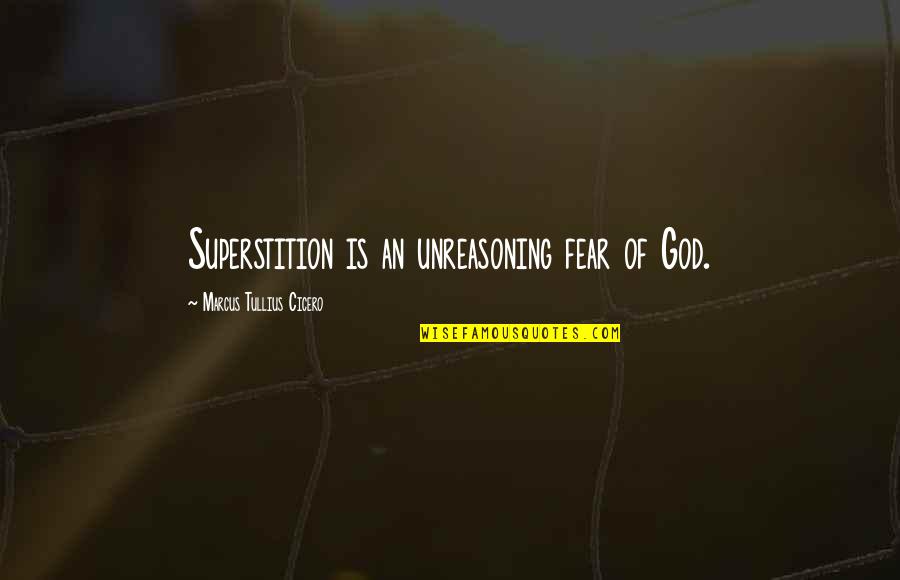 Unreasoning Quotes By Marcus Tullius Cicero: Superstition is an unreasoning fear of God.