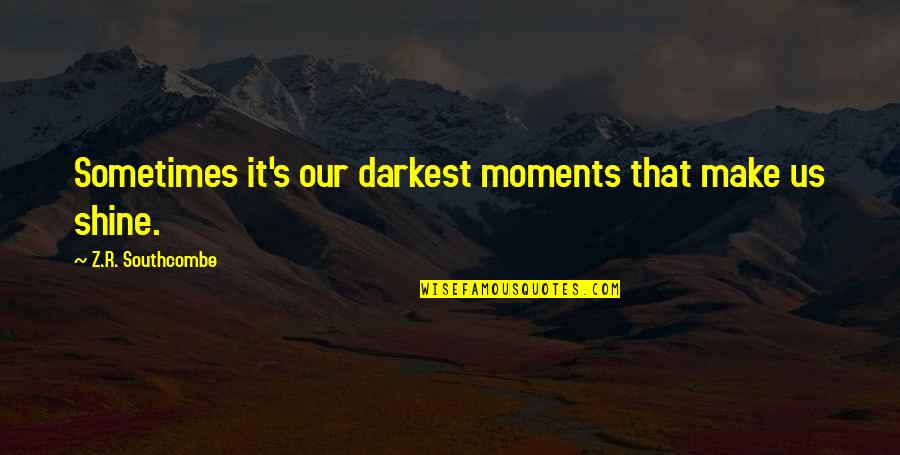 Unreasoning Quotes By Z.R. Southcombe: Sometimes it's our darkest moments that make us