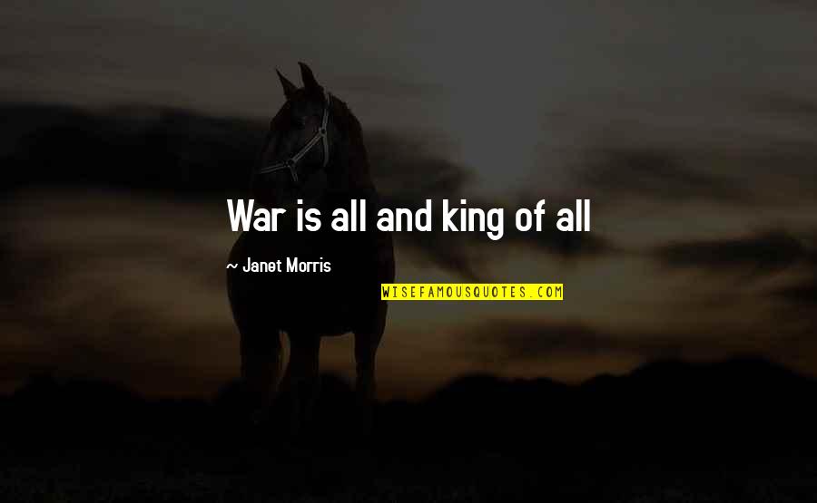 Unreasoningly Quotes By Janet Morris: War is all and king of all