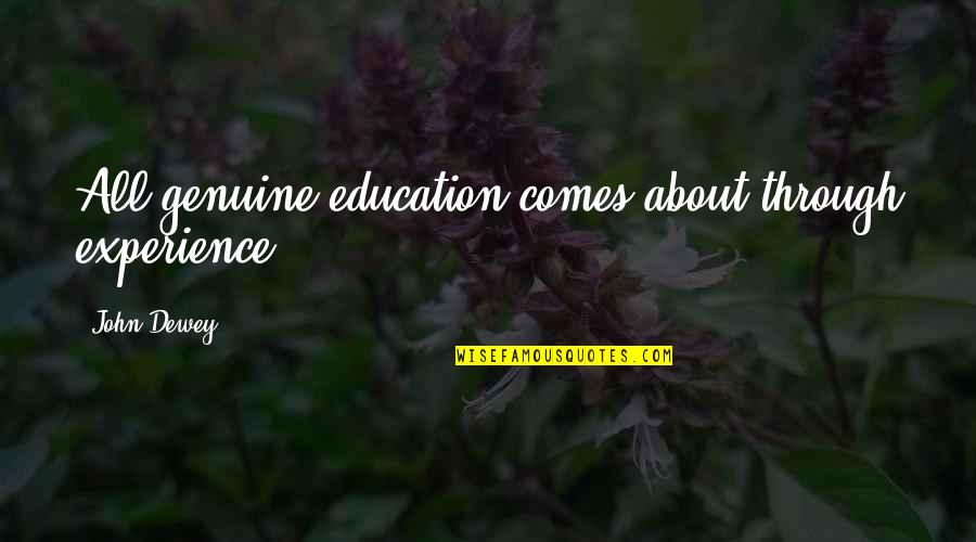 Unrecaptured Quotes By John Dewey: All genuine education comes about through experience.