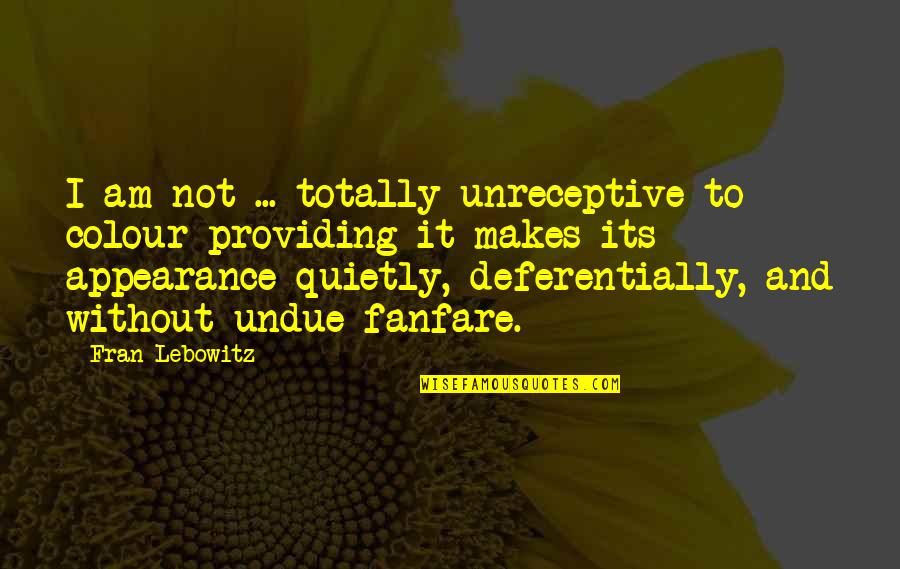 Unreceptive Quotes By Fran Lebowitz: I am not ... totally unreceptive to colour