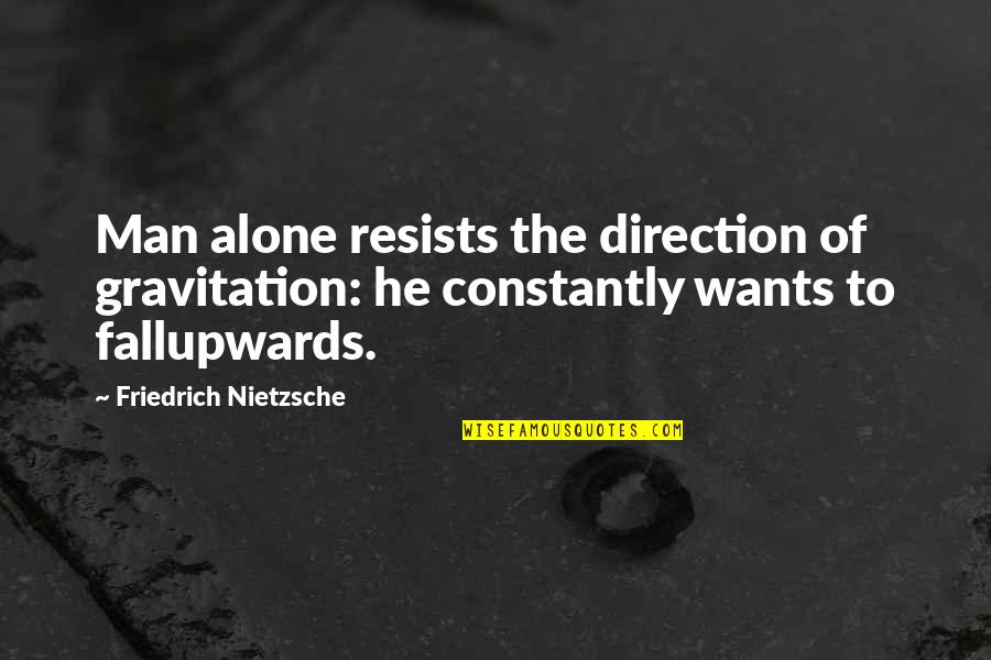 Unreceptive Synonym Quotes By Friedrich Nietzsche: Man alone resists the direction of gravitation: he