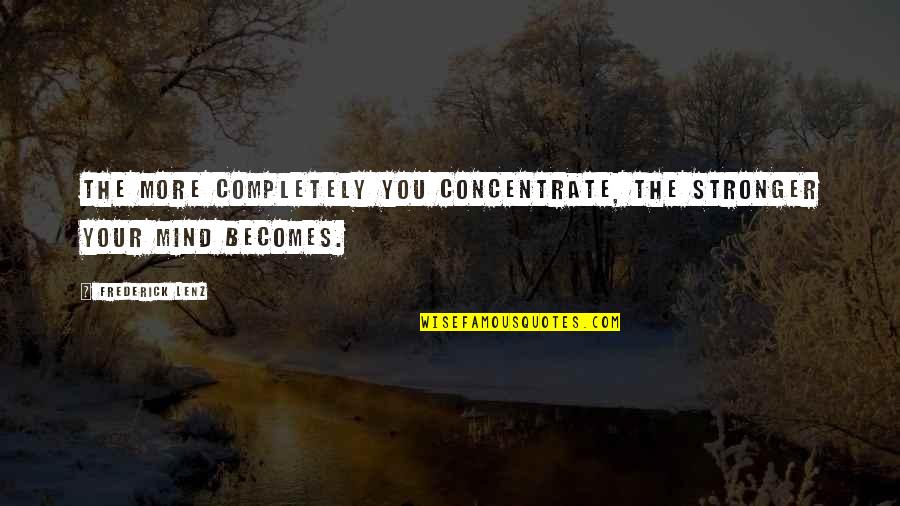 Unreciprocated Love Quotes By Frederick Lenz: The more completely you concentrate, the stronger your