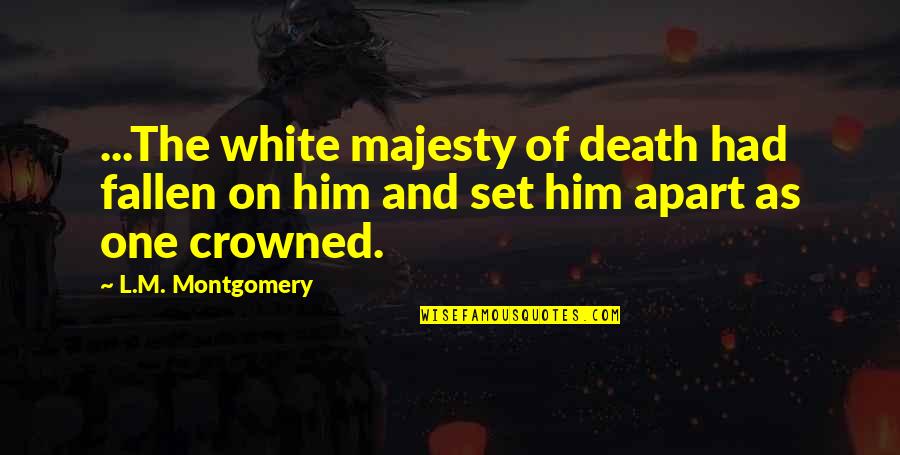Unreciprocated Love Quotes By L.M. Montgomery: ...The white majesty of death had fallen on