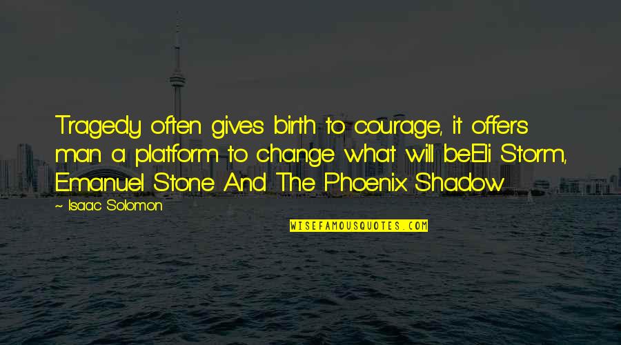 Unrecognizable Quotes By Isaac Solomon: Tragedy often gives birth to courage, it offers Unrecognizable Quotes By Isaac Solomon: Tragedy often gives birth to courage, it offers