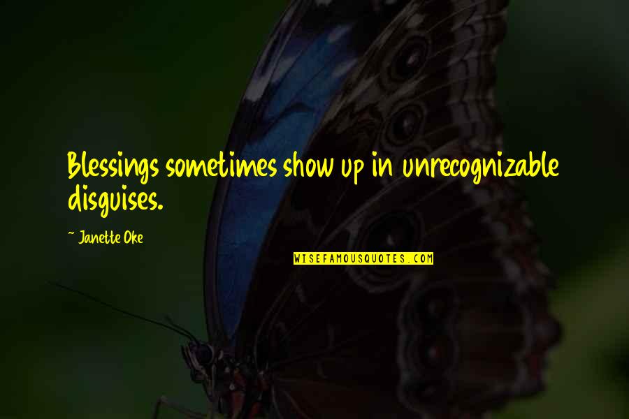 Unrecognizable Quotes By Janette Oke: Blessings sometimes show up in unrecognizable disguises.