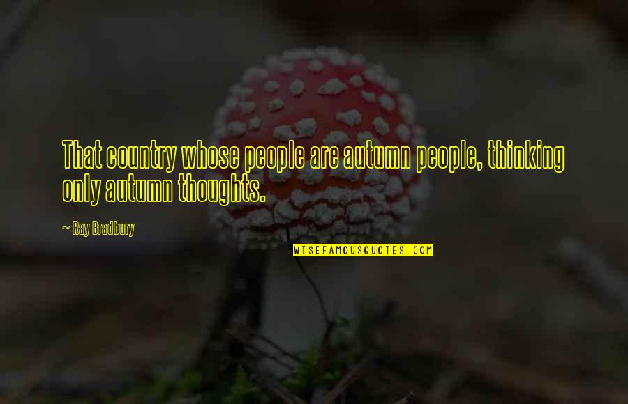 Unrecognizably Celebs Quotes By Ray Bradbury: That country whose people are autumn people, thinking
