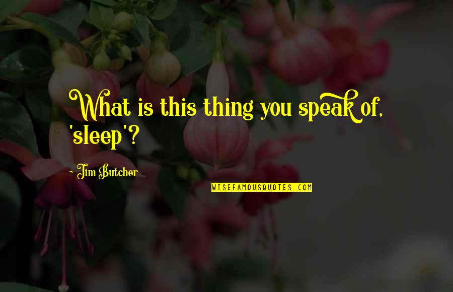 Unrecognized Synonyms Quotes By Jim Butcher: What is this thing you speak of, 'sleep'?