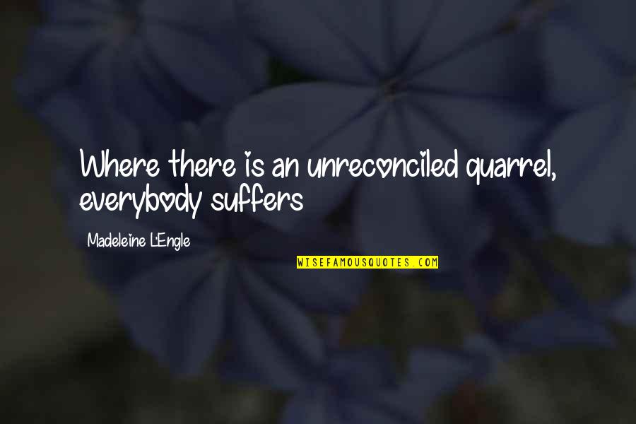 Unreconciled Quotes By Madeleine L'Engle: Where there is an unreconciled quarrel, everybody suffers