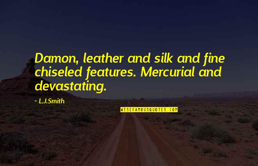 Unreducible Quotes By L.J.Smith: Damon, leather and silk and fine chiseled features.