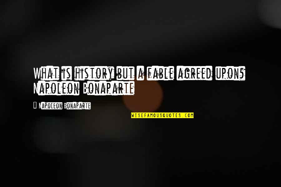 Unreel Quotes By Napoleon Bonaparte: What is history but a fable agreed upon? Unreel Quotes By Napoleon Bonaparte: What is history but a fable agreed upon?