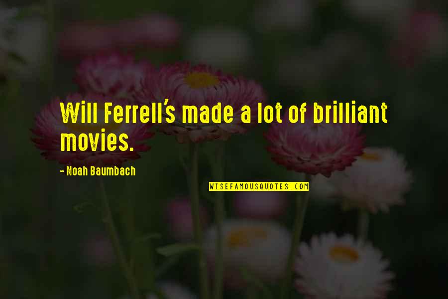 Unreel Quotes By Noah Baumbach: Will Ferrell's made a lot of brilliant movies. Unreel Quotes By Noah Baumbach: Will Ferrell's made a lot of brilliant movies.