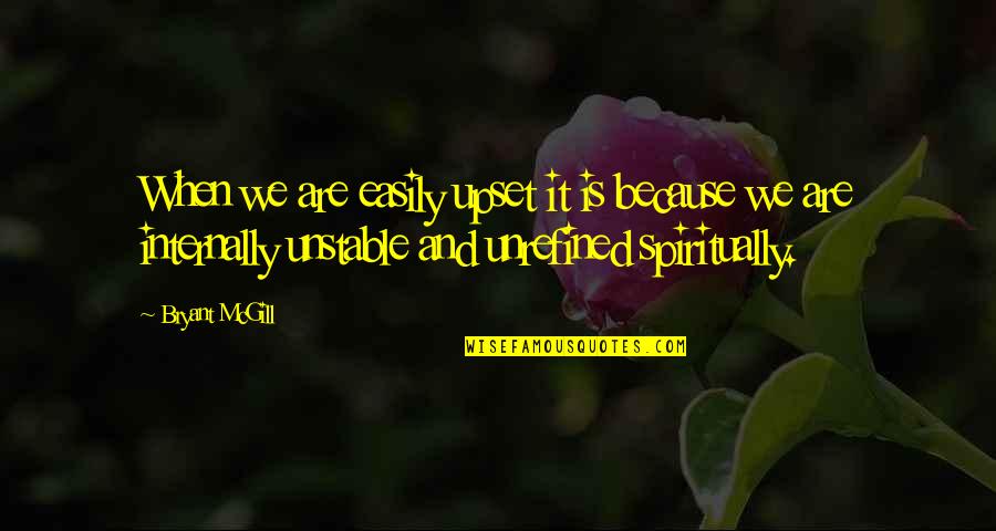 Unrefined Quotes By Bryant McGill: When we are easily upset it is because