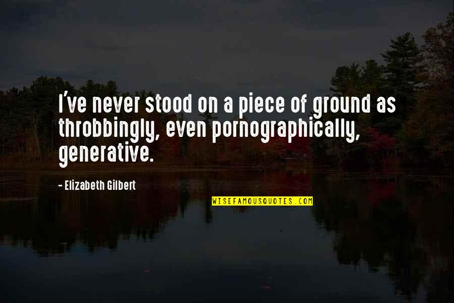 Unrefrigerated Cheese Quotes By Elizabeth Gilbert: I've never stood on a piece of ground