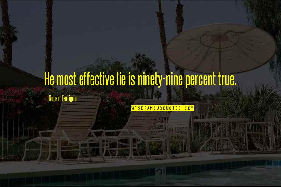 Unregenerable Quotes By Robert Ferrigno: He most effective lie is ninety-nine percent true.