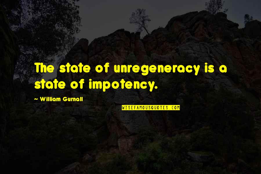 Unregeneracy Quotes By William Gurnall: The state of unregeneracy is a state of