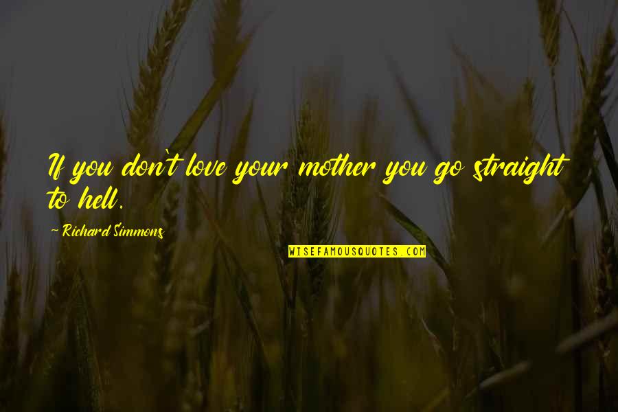 Unregenerate Synonyms Quotes By Richard Simmons: If you don't love your mother you go