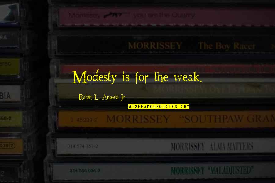 Unregenerated Person Quotes By Ralph L. Angelo Jr.: Modesty is for the weak. Unregenerated Person Quotes By Ralph L. Angelo Jr.: Modesty is for the weak.
