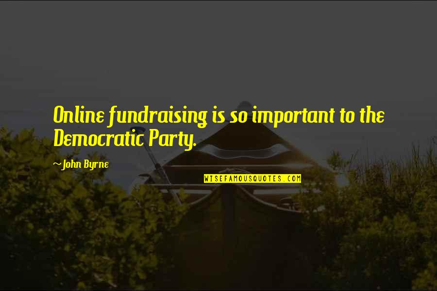 Unrehearsed Information Quotes By John Byrne: Online fundraising is so important to the Democratic