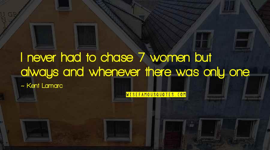 Unrehearsed Quotes By Kent Lamarc: I never had to chase 7 women but