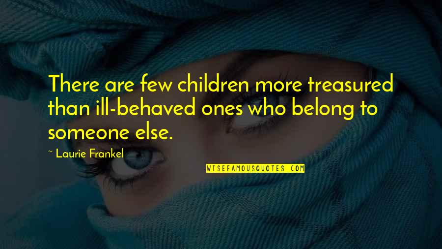 Unrehearsed Quotes By Laurie Frankel: There are few children more treasured than ill-behaved