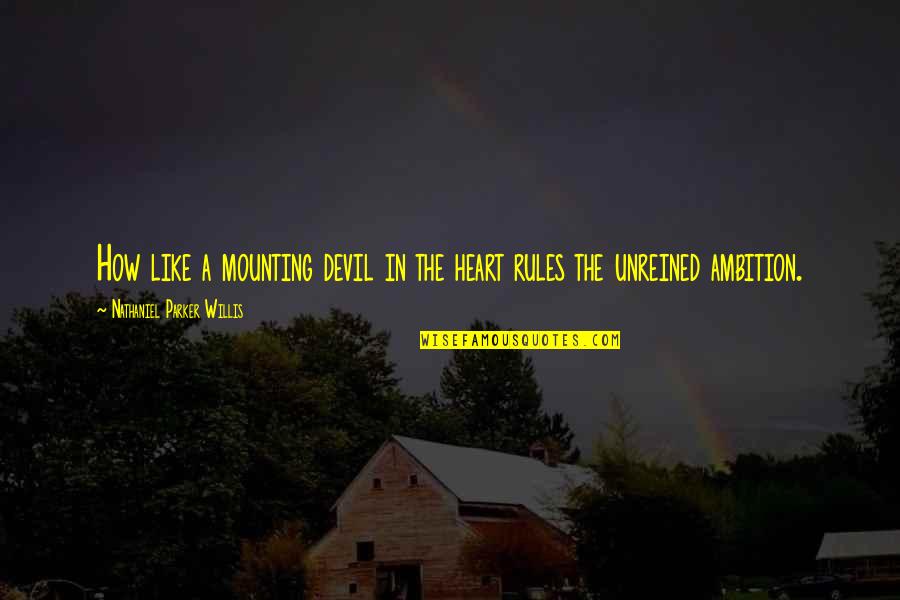Unreined Quotes By Nathaniel Parker Willis: How like a mounting devil in the heart Unreined Quotes By Nathaniel Parker Willis: How like a mounting devil in the heart