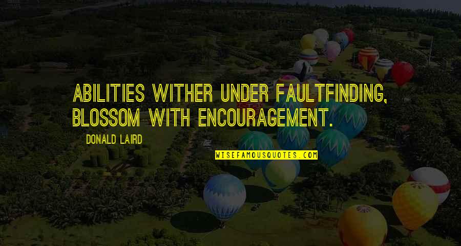 Unrelatable Quotes By Donald Laird: Abilities wither under faultfinding, blossom with encouragement.