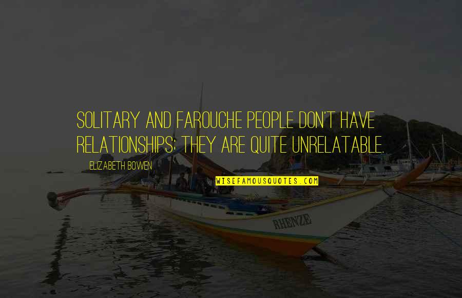 Unrelatable Quotes By Elizabeth Bowen: Solitary and farouche people don't have relationships; they