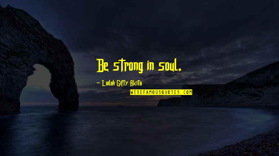 Unrelated Backgrounds Quotes By Lailah Gifty Akita: Be strong in soul.