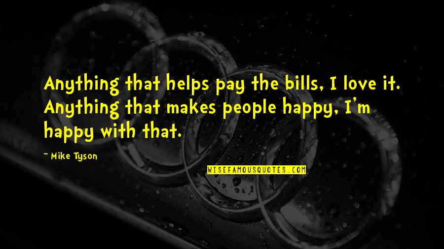 Unrelated Brothers Quotes By Mike Tyson: Anything that helps pay the bills, I love